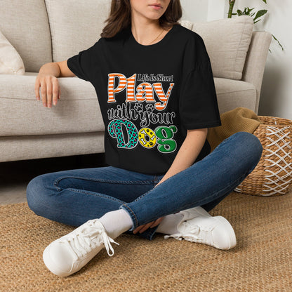 Play With Your Dog T-Shirt — "Life Is Short"