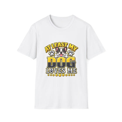 Dog T-Shirt — “At Least My Dog Loves Me”