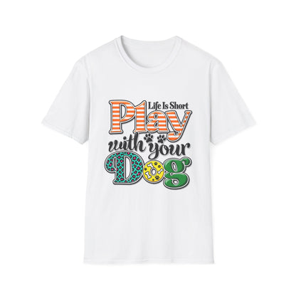 Play With Your Dog T-Shirt — "Life Is Short"