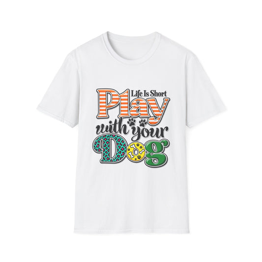 Play With Your Dog T-Shirt — "Life Is Short"