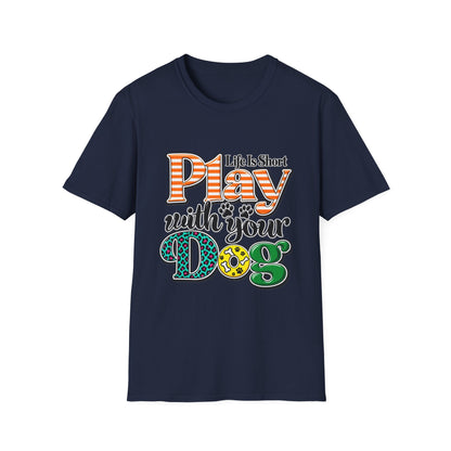 Play With Your Dog T-Shirt — "Life Is Short"