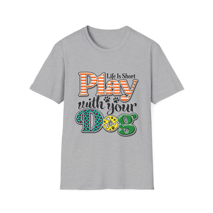 Play With Your Dog T-Shirt — "Life Is Short"