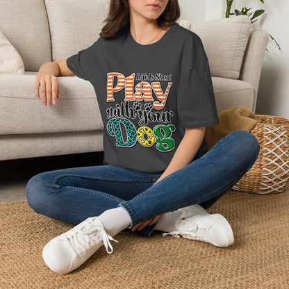Play With Your Dog T-Shirt — "Life Is Short"
