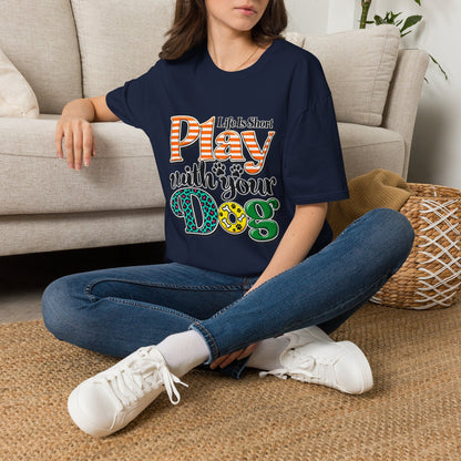 Play With Your Dog T-Shirt — "Life Is Short"