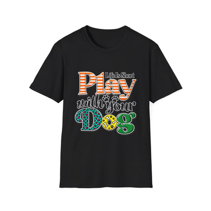 Play With Your Dog T-Shirt — "Life Is Short"