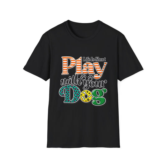 Play With Your Dog T-Shirt — "Life Is Short"