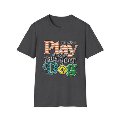 Play With Your Dog T-Shirt — "Life Is Short"